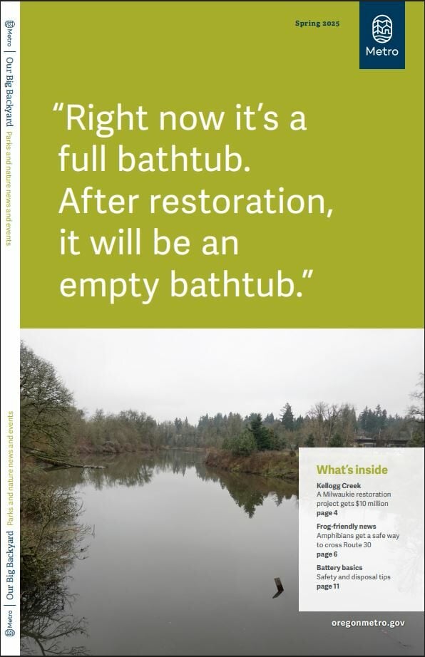 The cover of Our Big Backyard spring 2025 features the quote “Right now it's a full bathtub. After restoration it will be an empty bathtub."  The featured photo shows the  murky, still water of a creek lined by sparsely leafedtrees.